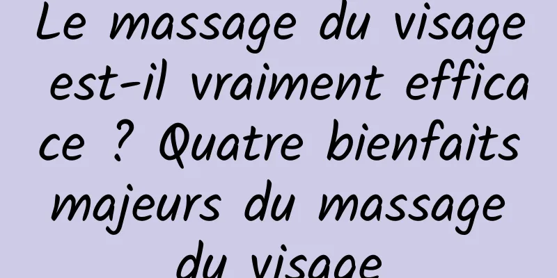 Le massage du visage est-il vraiment efficace ? Quatre bienfaits majeurs du massage du visage