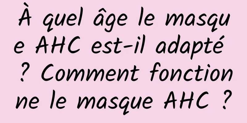 À quel âge le masque AHC est-il adapté ? Comment fonctionne le masque AHC ?