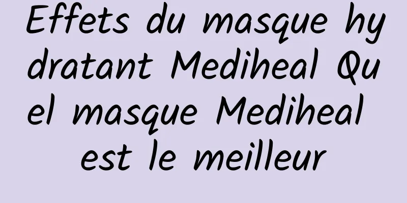 Effets du masque hydratant Mediheal Quel masque Mediheal est le meilleur