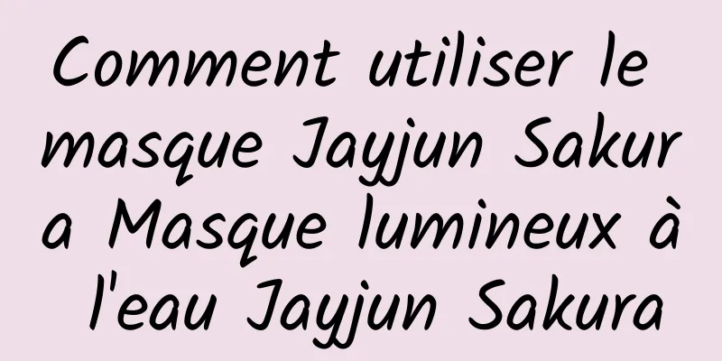 Comment utiliser le masque Jayjun Sakura Masque lumineux à l'eau Jayjun Sakura