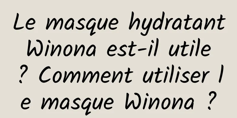 Le masque hydratant Winona est-il utile ? Comment utiliser le masque Winona ?