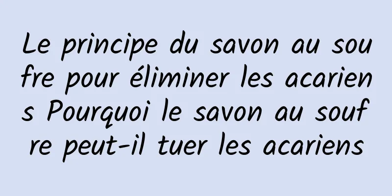 Le principe du savon au soufre pour éliminer les acariens Pourquoi le savon au soufre peut-il tuer les acariens