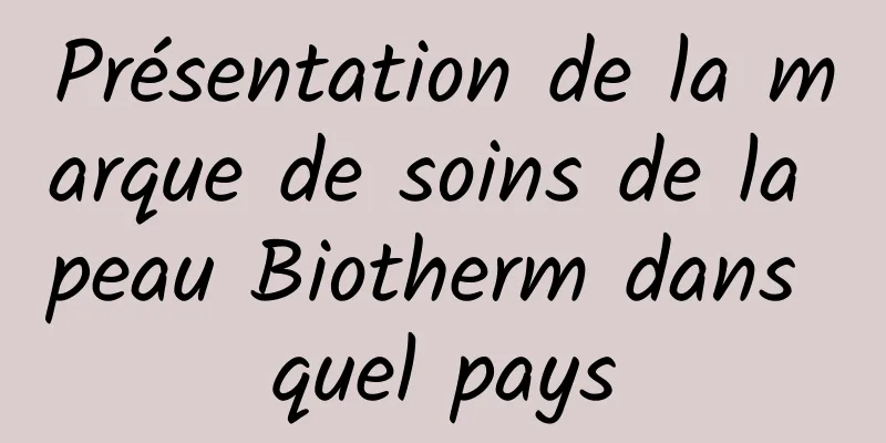 Présentation de la marque de soins de la peau Biotherm dans quel pays