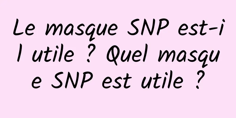 Le masque SNP est-il utile ? Quel masque SNP est utile ?
