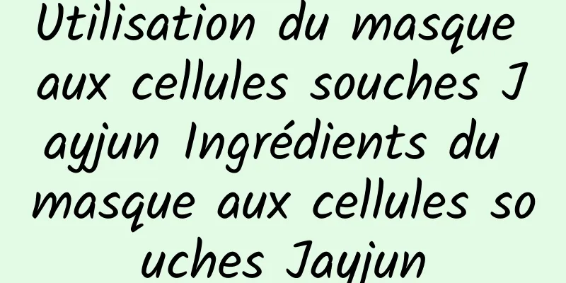 Utilisation du masque aux cellules souches Jayjun Ingrédients du masque aux cellules souches Jayjun