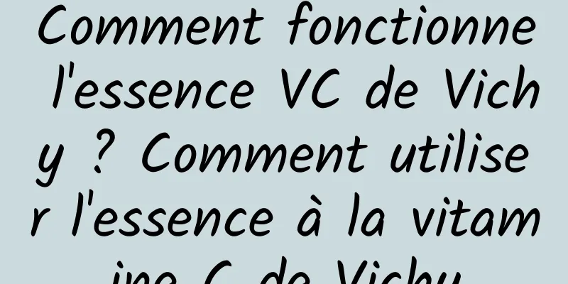 Comment fonctionne l'essence VC de Vichy ? Comment utiliser l'essence à la vitamine C de Vichy