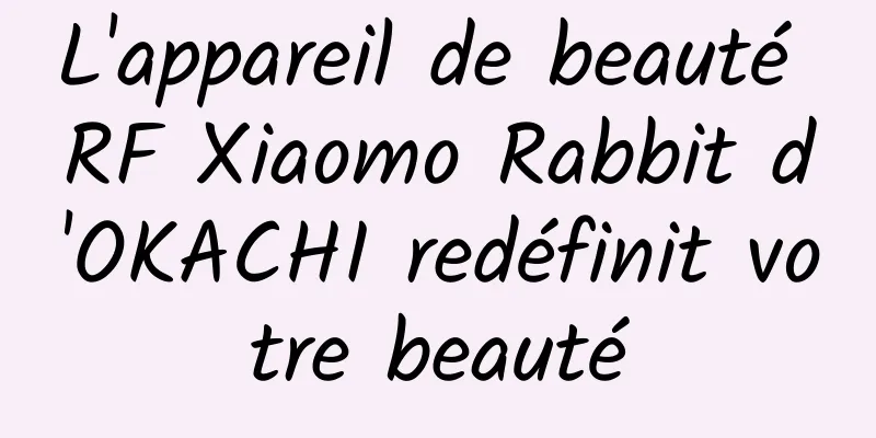 L'appareil de beauté RF Xiaomo Rabbit d'OKACHI redéfinit votre beauté