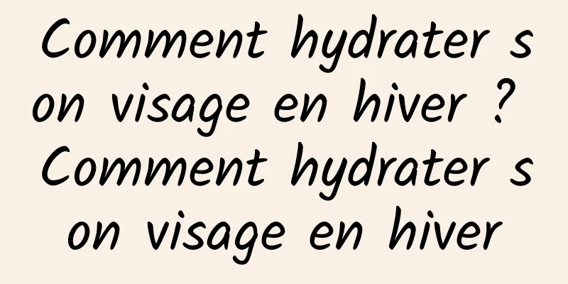 Comment hydrater son visage en hiver ? Comment hydrater son visage en hiver