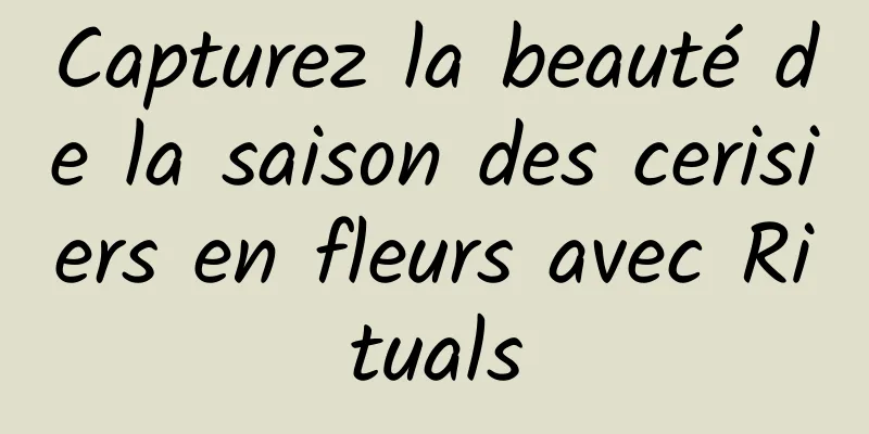 Capturez la beauté de la saison des cerisiers en fleurs avec Rituals