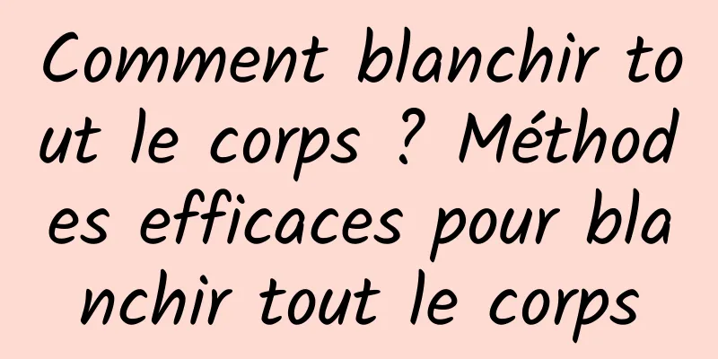 Comment blanchir tout le corps ? Méthodes efficaces pour blanchir tout le corps