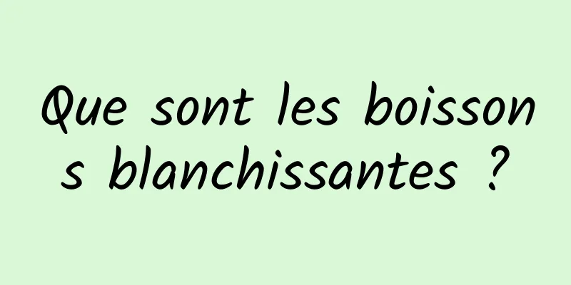 Que sont les boissons blanchissantes ?