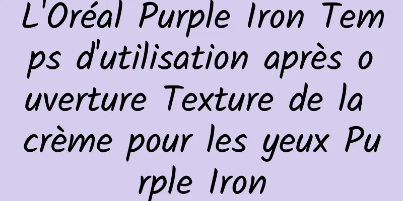 L'Oréal Purple Iron Temps d'utilisation après ouverture Texture de la crème pour les yeux Purple Iron