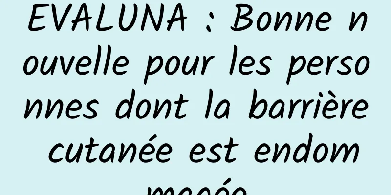 EVALUNA : Bonne nouvelle pour les personnes dont la barrière cutanée est endommagée
