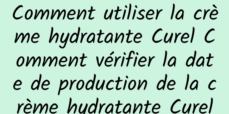 Comment utiliser la crème hydratante Curel Comment vérifier la date de production de la crème hydratante Curel