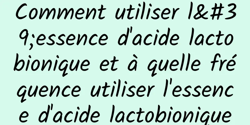 Comment utiliser l'essence d'acide lactobionique et à quelle fréquence utiliser l'essence d'acide lactobionique