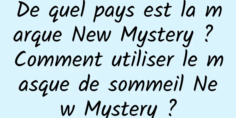 De quel pays est la marque New Mystery ? Comment utiliser le masque de sommeil New Mystery ?