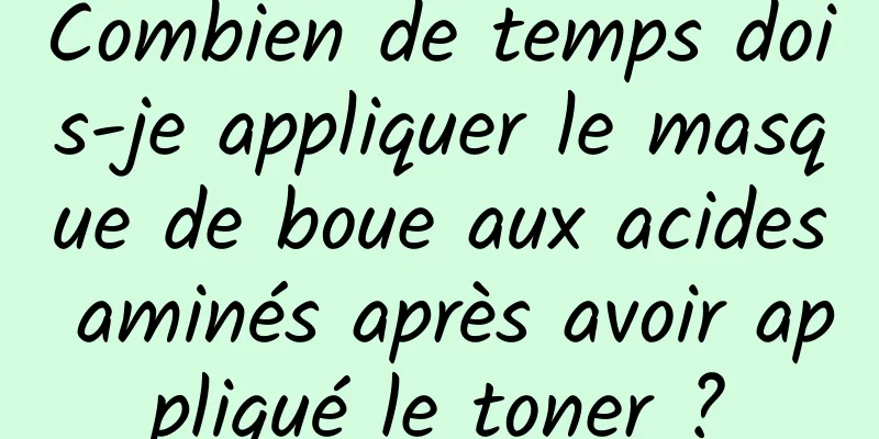 Combien de temps dois-je appliquer le masque de boue aux acides aminés après avoir appliqué le toner ?