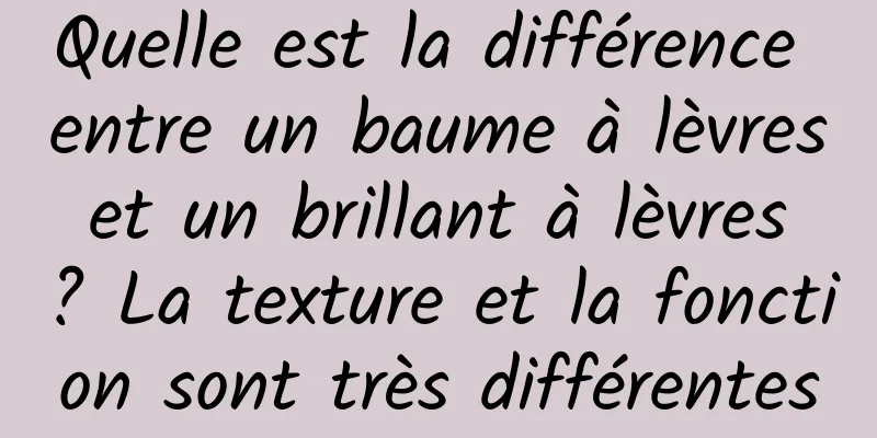 Quelle est la différence entre un baume à lèvres et un brillant à lèvres ? La texture et la fonction sont très différentes