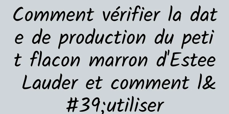 Comment vérifier la date de production du petit flacon marron d'Estee Lauder et comment l'utiliser