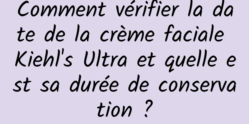 Comment vérifier la date de la crème faciale Kiehl's Ultra et quelle est sa durée de conservation ?