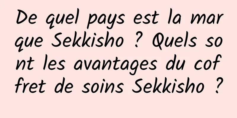 De quel pays est la marque Sekkisho ? Quels sont les avantages du coffret de soins Sekkisho ?