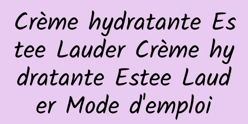 Crème hydratante Estee Lauder Crème hydratante Estee Lauder Mode d'emploi