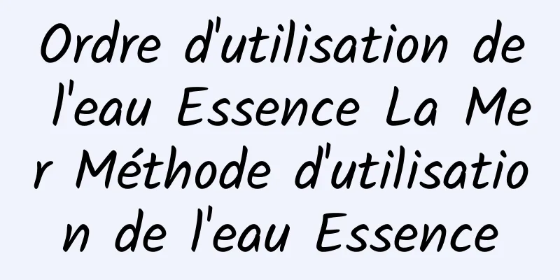 Ordre d'utilisation de l'eau Essence La Mer Méthode d'utilisation de l'eau Essence