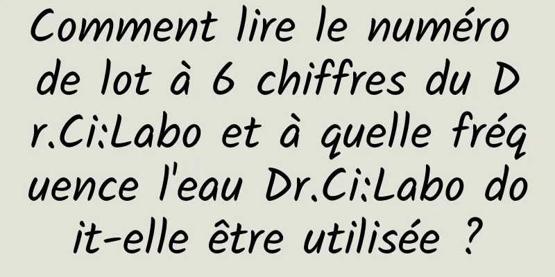 Comment lire le numéro de lot à 6 chiffres du Dr.Ci:Labo et à quelle fréquence l'eau Dr.Ci:Labo doit-elle être utilisée ?