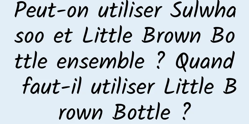 Peut-on utiliser Sulwhasoo et Little Brown Bottle ensemble ? Quand faut-il utiliser Little Brown Bottle ?