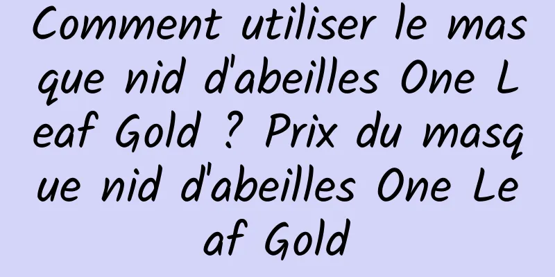 Comment utiliser le masque nid d'abeilles One Leaf Gold ? Prix du masque nid d'abeilles One Leaf Gold