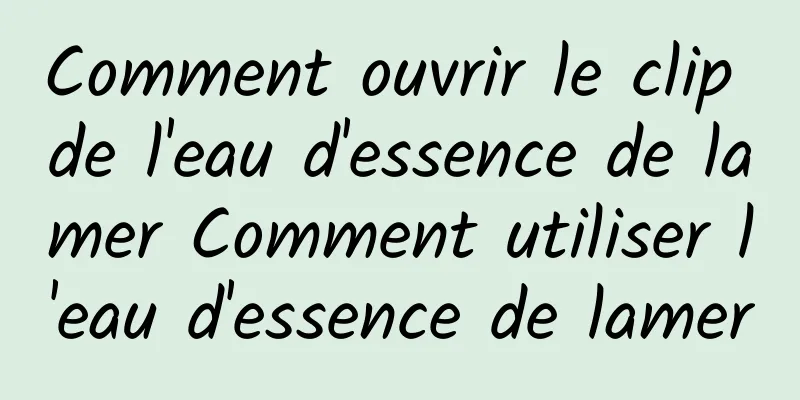 Comment ouvrir le clip de l'eau d'essence de lamer Comment utiliser l'eau d'essence de lamer