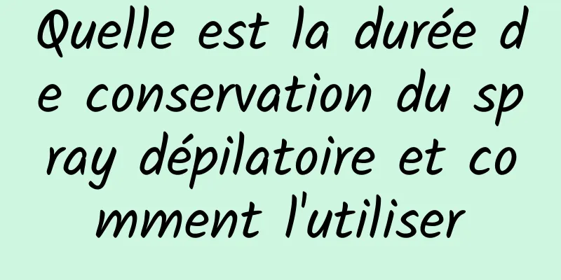 Quelle est la durée de conservation du spray dépilatoire et comment l'utiliser