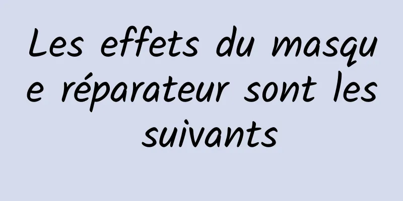 Les effets du masque réparateur sont les suivants