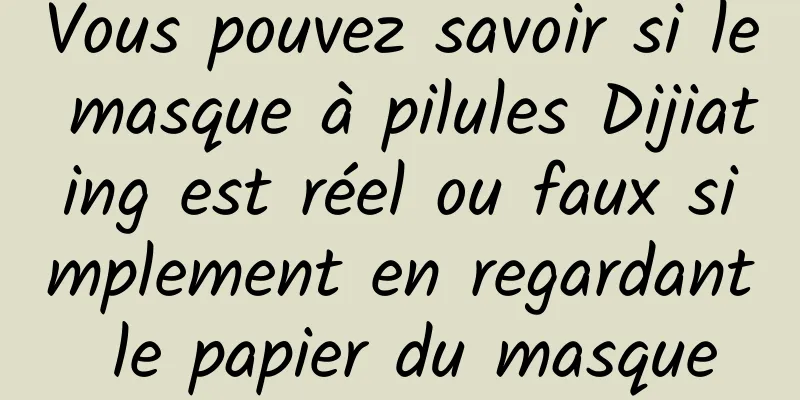 Vous pouvez savoir si le masque à pilules Dijiating est réel ou faux simplement en regardant le papier du masque