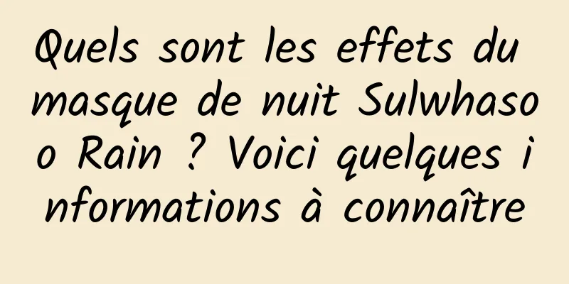 Quels sont les effets du masque de nuit Sulwhasoo Rain ? Voici quelques informations à connaître