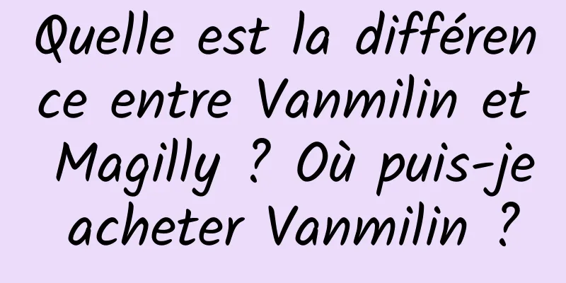 Quelle est la différence entre Vanmilin et Magilly ? Où puis-je acheter Vanmilin ?