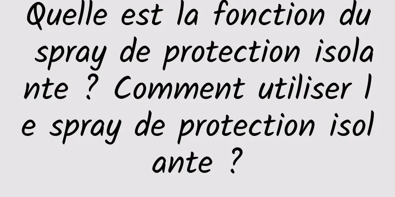 Quelle est la fonction du spray de protection isolante ? Comment utiliser le spray de protection isolante ?