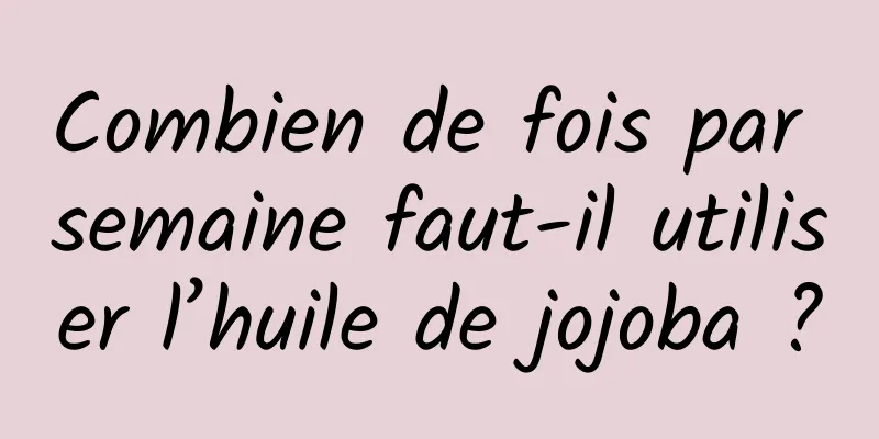 Combien de fois par semaine faut-il utiliser l’huile de jojoba ?