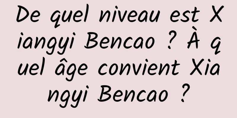 De quel niveau est Xiangyi Bencao ? À quel âge convient Xiangyi Bencao ?