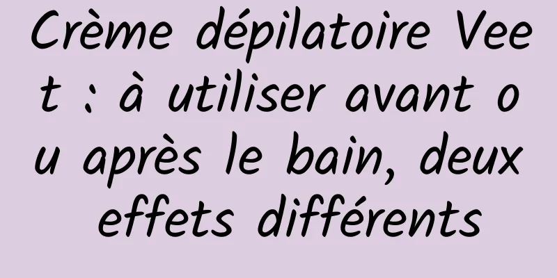 Crème dépilatoire Veet : à utiliser avant ou après le bain, deux effets différents