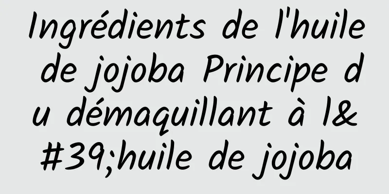Ingrédients de l'huile de jojoba Principe du démaquillant à l'huile de jojoba