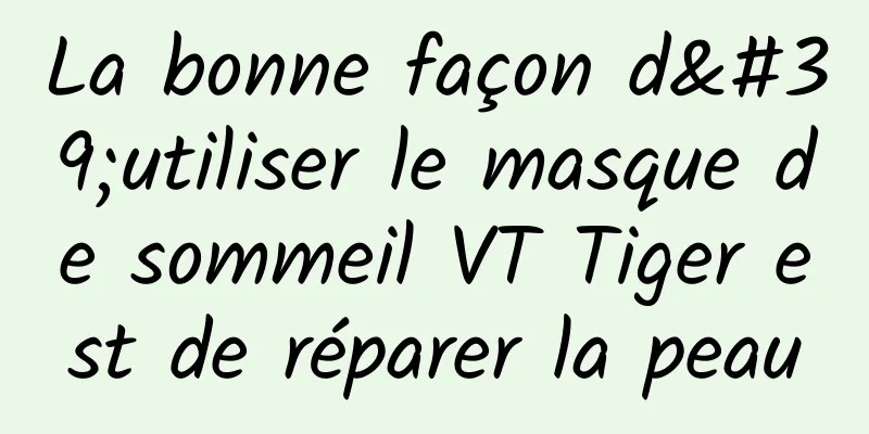 La bonne façon d'utiliser le masque de sommeil VT Tiger est de réparer la peau