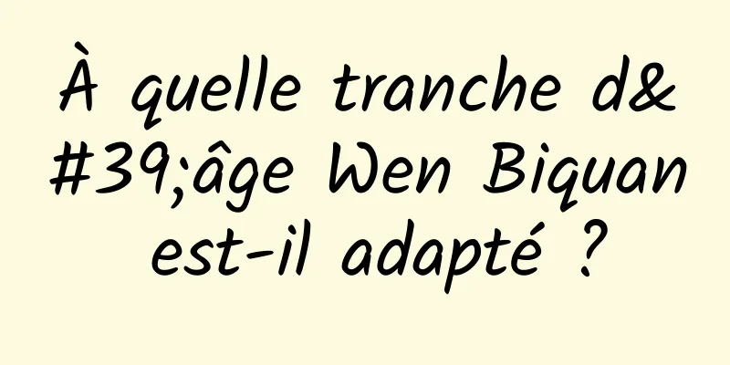 À quelle tranche d'âge Wen Biquan est-il adapté ?