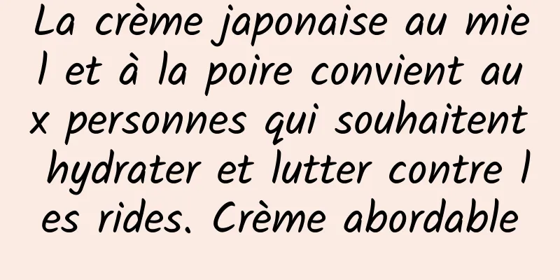 La crème japonaise au miel et à la poire convient aux personnes qui souhaitent hydrater et lutter contre les rides. Crème abordable