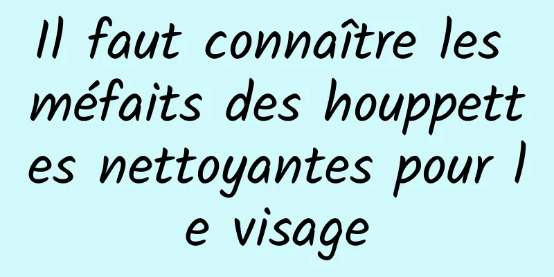 Il faut connaître les méfaits des houppettes nettoyantes pour le visage