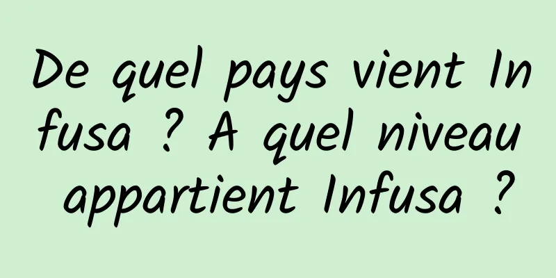 De quel pays vient Infusa ? A quel niveau appartient Infusa ?