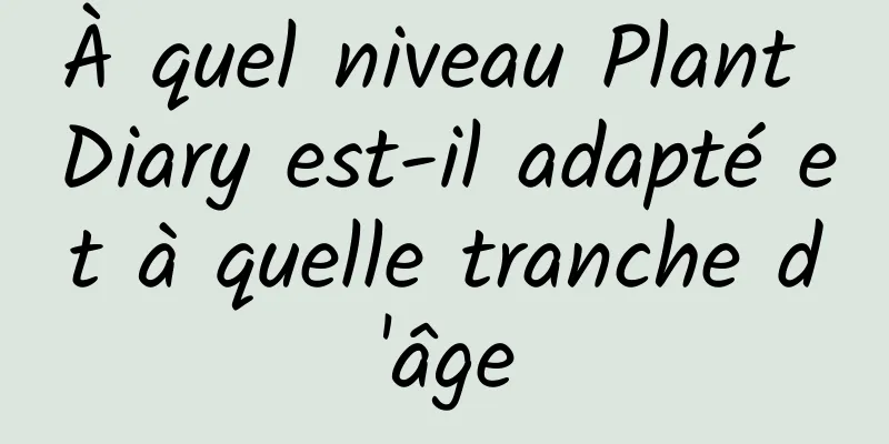 À quel niveau Plant Diary est-il adapté et à quelle tranche d'âge