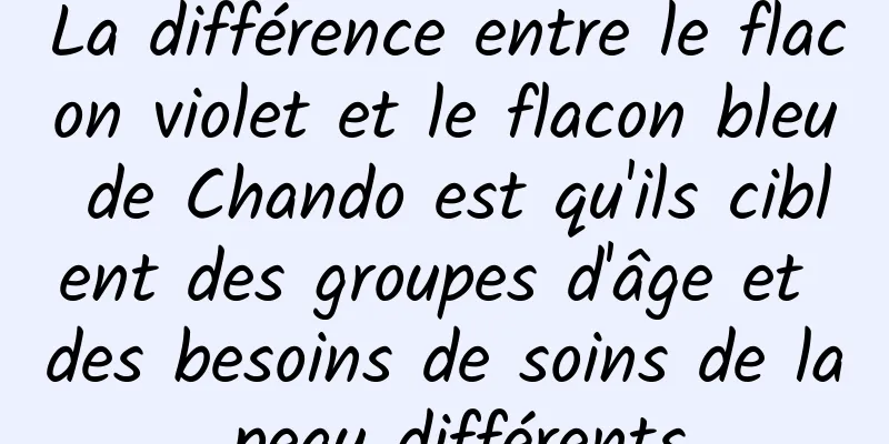 La différence entre le flacon violet et le flacon bleu de Chando est qu'ils ciblent des groupes d'âge et des besoins de soins de la peau différents