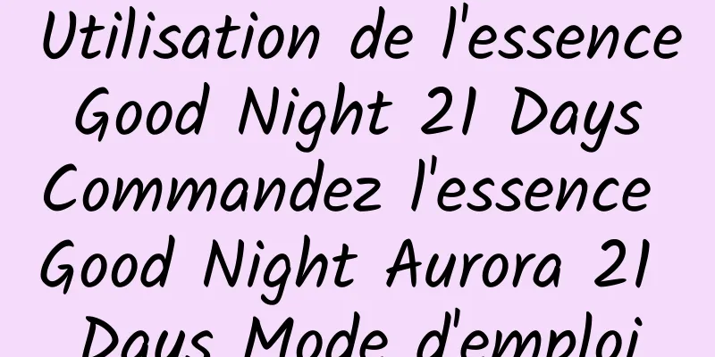 Utilisation de l'essence Good Night 21 Days Commandez l'essence Good Night Aurora 21 Days Mode d'emploi