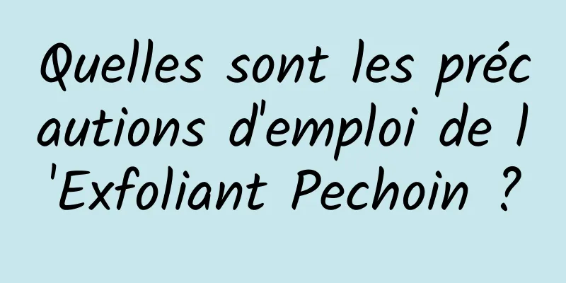 Quelles sont les précautions d'emploi de l'Exfoliant Pechoin ?